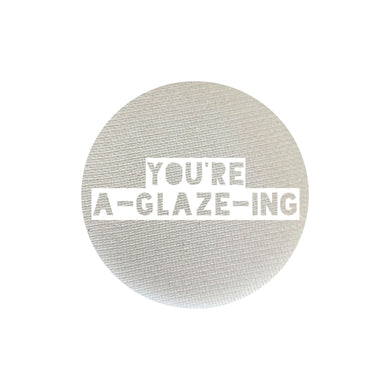 You're A-glaze-ing